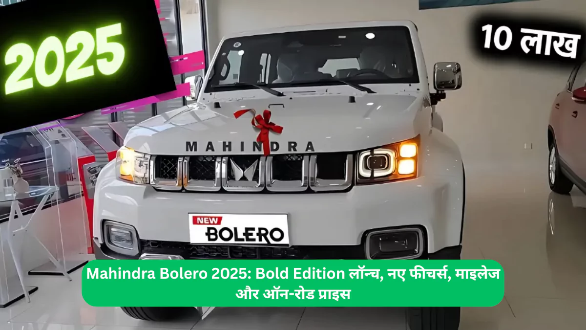 Mahindra Bolero 2025 Bold Edition लॉन्च, नए फीचर्स, माइलेज और ऑन-रोड प्राइस