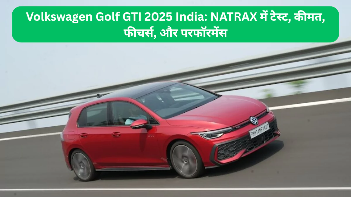 Volkswagen Golf GTI 2025 India NATRAX में टेस्ट, कीमत, फीचर्स, और परफॉरमेंस